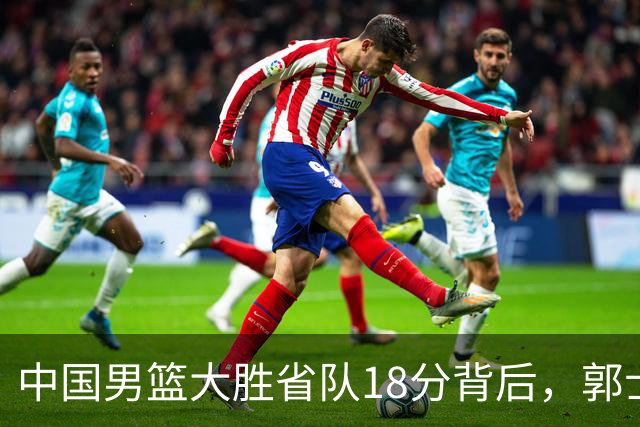 中国男篮大胜省队18分背后，郭士强恍然大悟，仍有1个弱点需改正