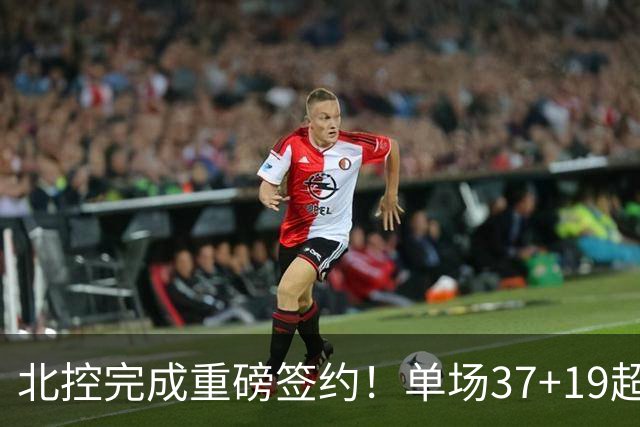 北控完成重磅签约！单场37+19超级外援加盟，季后赛格局恐被打乱