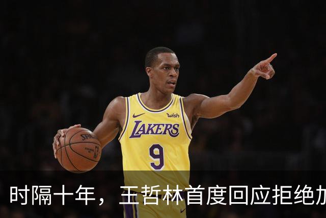 时隔十年，王哲林首度回应拒绝加盟NBA！大家真错怪周琦和杨瀚森了