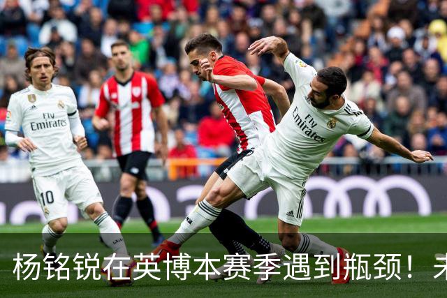 杨铭锐在英博本赛季遇到瓶颈！未来可向毛伟杰学习，就能走出低谷