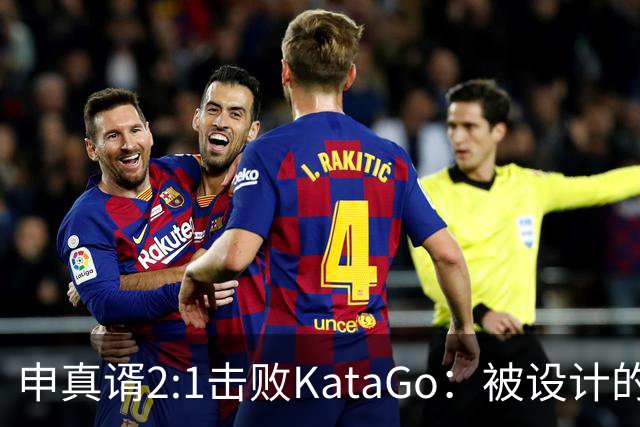 申真谞2:1击败KataGo：被设计的胜利难解围棋未来