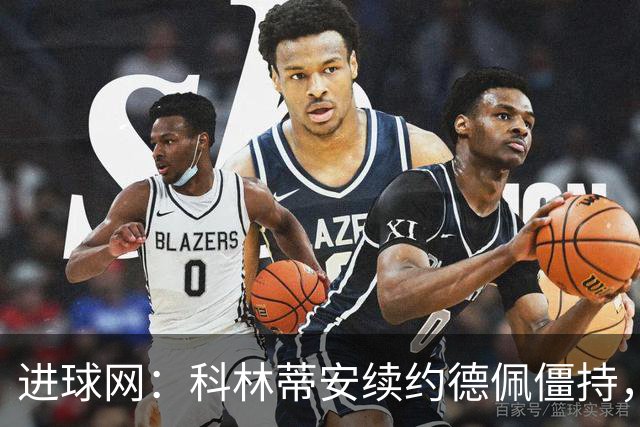 进球网：科林蒂安续约德佩僵持，欠薪720万欧
